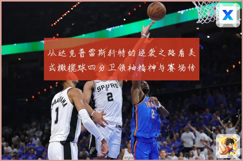 从达克普雷斯科特的逆袭之路看美式橄榄球四分卫领袖精神与赛场传奇