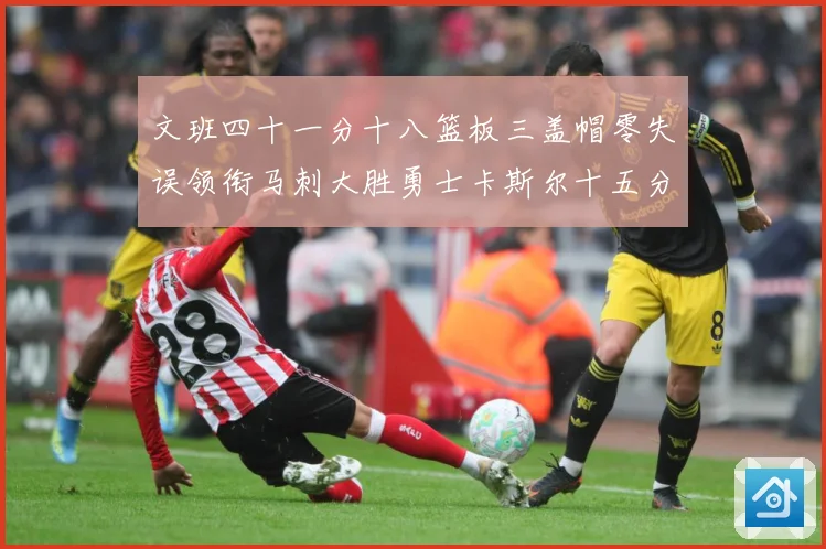 文班四十一分十八篮板三盖帽零失误领衔马刺大胜勇士卡斯尔十五分赛场复盘战术观察