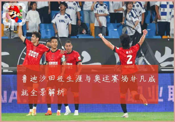鲁迪沙田径生涯与奥运赛场非凡成就全景解析