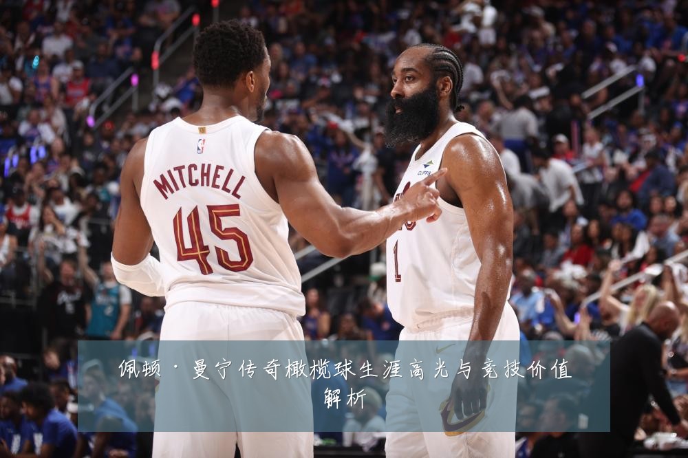 佩顿·曼宁传奇橄榄球生涯高光与竞技价值解析